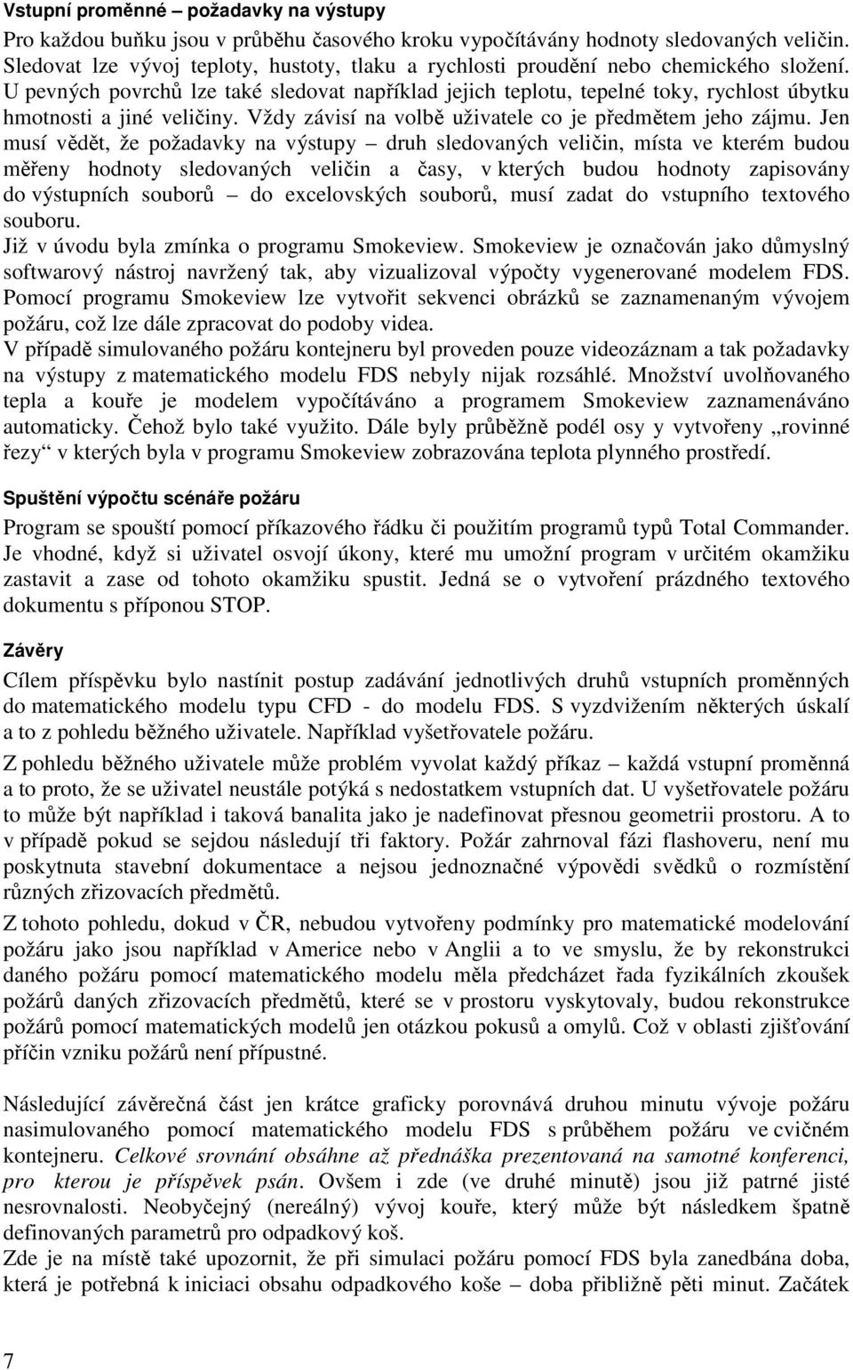 U pevných povrchů lze také sledovat například jejich teplotu, tepelné toky, rychlost úbytku hmotnosti a jiné veličiny. Vždy závisí na volbě uživatele co je předmětem jeho zájmu.