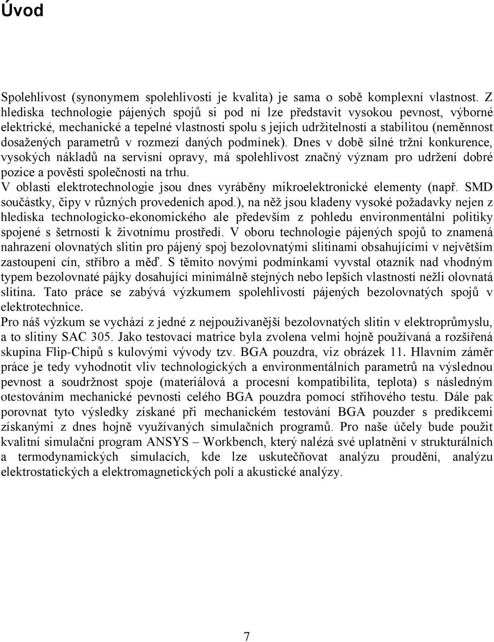 parametrů v rozmezí daných podmínek). Dnes v době silné tržní konkurence, vysokých nákladů na servisní opravy, má spolehlivost značný význam pro udržení dobré pozice a pověsti společnosti na trhu.