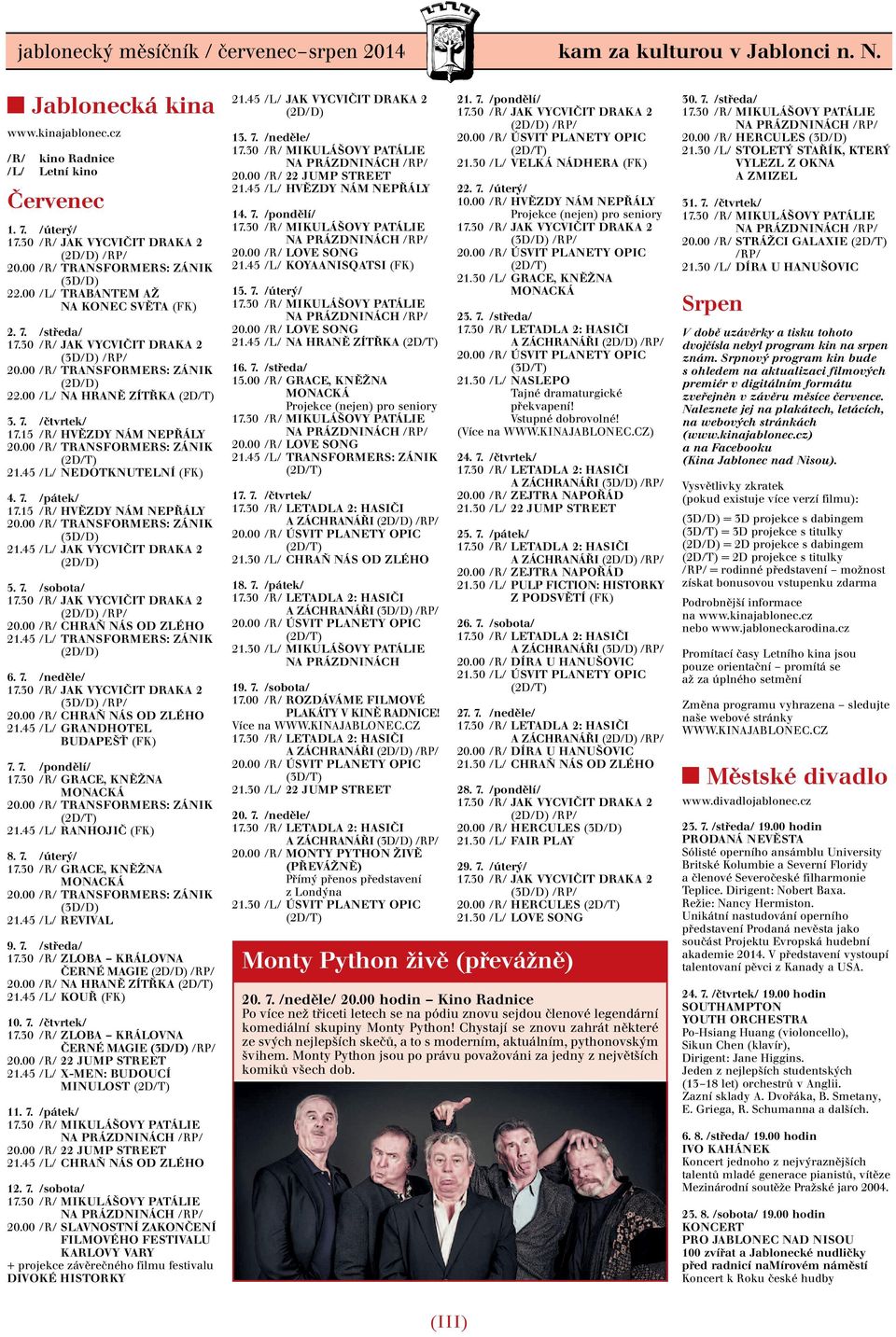 15 /R/ HVĚZDY NÁM NEPŘÁLY (3D/D) 21.45 /L/ JAK VYCVIČIT DRAKA 2 (2D/D) 5. 7. /sobota/ (2D/D) /RP/ 20.00 /R/ CHRAŇ NÁS OD ZLÉHO 21.45 /L/ TRANSFORMERS: ZÁNIK (2D/D) 6. 7. /neděle/ (3D/D) /RP/ 20.