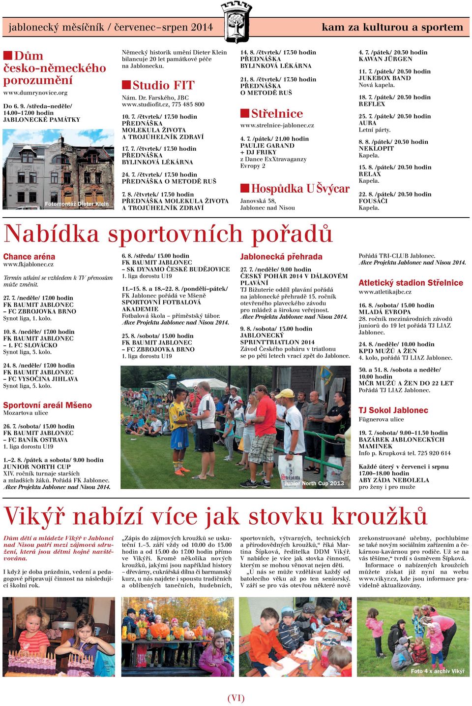10. 8. /neděle/ 17.00 hodin 1. FC SLOVÁCKO Synot liga, 3. kolo. Fotomontáž Dieter Klein Německý historik umění Dieter Klein bilancuje 20 let památkové péče na Jablonecku. Studio FIT Nám. Dr.