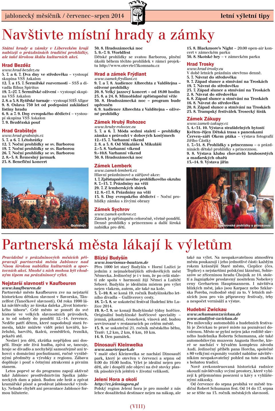 8. a 3. 8. Rytířské turnaje vystoupí SHŠ Allgor 9. 8. Oslava 750 let od podepsání zakládací listiny hradu 6. 9. a 7. 9. Dny evropského dědictví vystoupí skupina VSŠ Askalon 7. 9. Bezdězská pouť Hrad Grabštejn www.