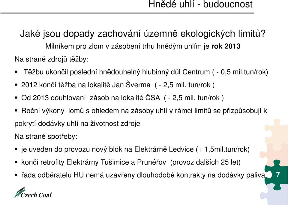tun/rok) 2012 končí těžba na lokalitě Jan Šverma ( - 2,5 mil. tun/rok ) Od 2013 douhlování zásob na lokalitě ČSA ( - 2,5 mil.