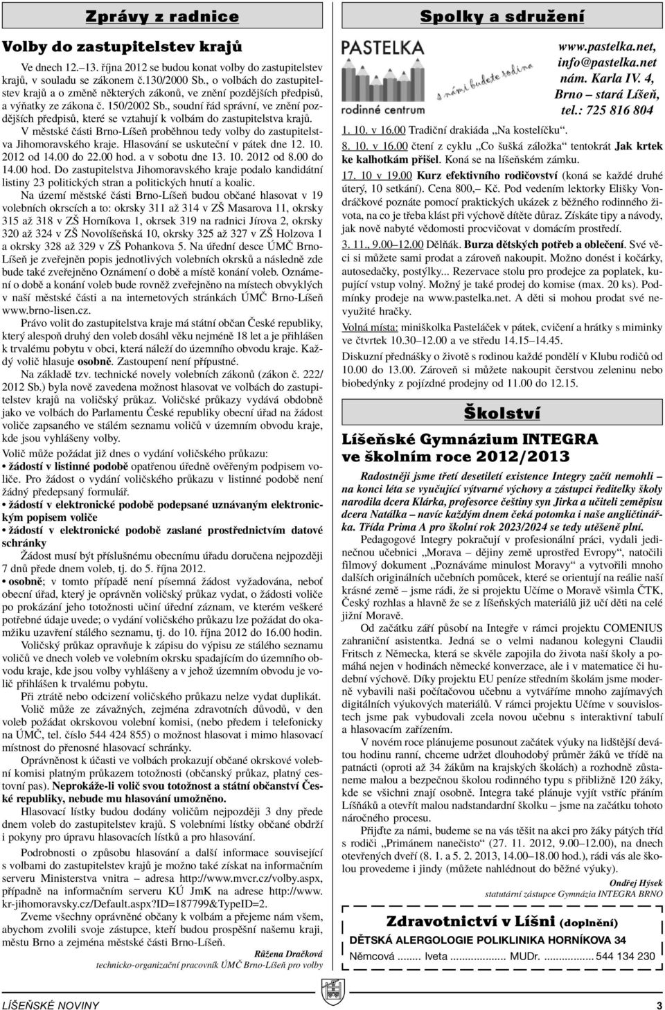 , soudnì d spr vnì, ve znïnì pozdïjöìch p edpis, kterè se vztahujì k volb m do zastupitelstva kraj. V mïstskè Ë sti Brno-LÌöeÚ probïhnou tedy volby do zastupitelstva JihomoravskÈho kraje.
