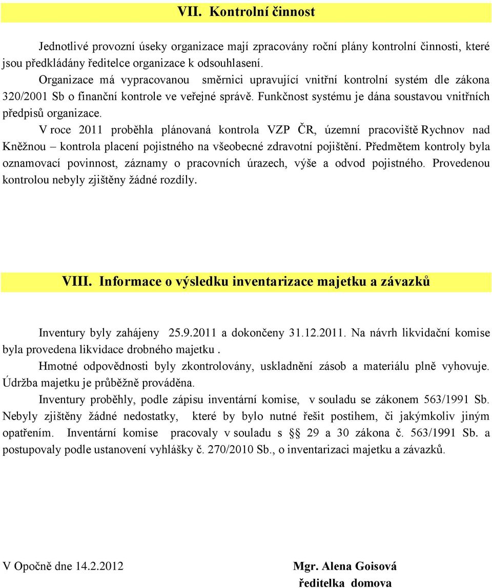 V roce 2011 proběha pánovaná kontroa VZP ČR, územní pracoviště Rychnov nad Kněžnou kontroa pacení pojistného na všeobecné zdravotní pojištění.