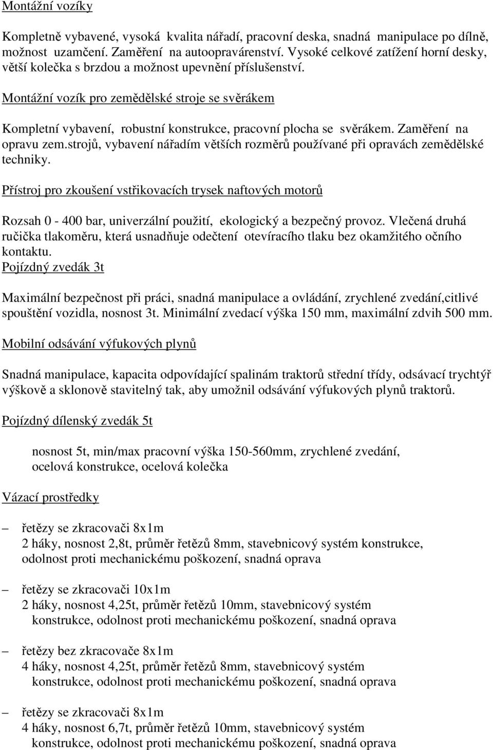 Montážní vozík pro zemědělské stroje se svěrákem Kompletní vybavení, robustní konstrukce, pracovní plocha se svěrákem. Zaměření na opravu zem.