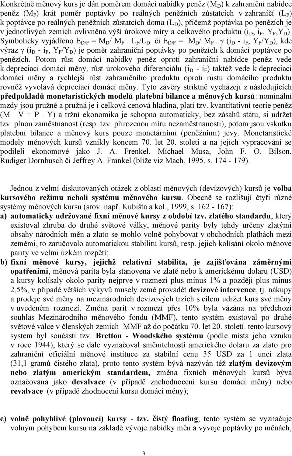 L F /L D či E D/F = M D / M F. γ (i D - i F, Y F /Y D ), kde výraz γ (i D - i F, Y F /Y D ) je poměr zahraniční poptávky po penězích k domácí poptávce po penězích.