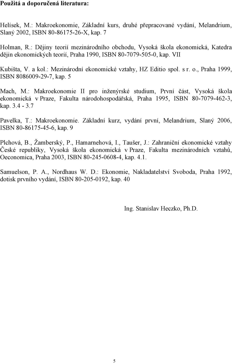 : Mezinárodní ekonomické vztahy, HZ Editio spol. s r. o., Praha 1999, ISBN 8086009-29-7, kap. 5 Mach, M.