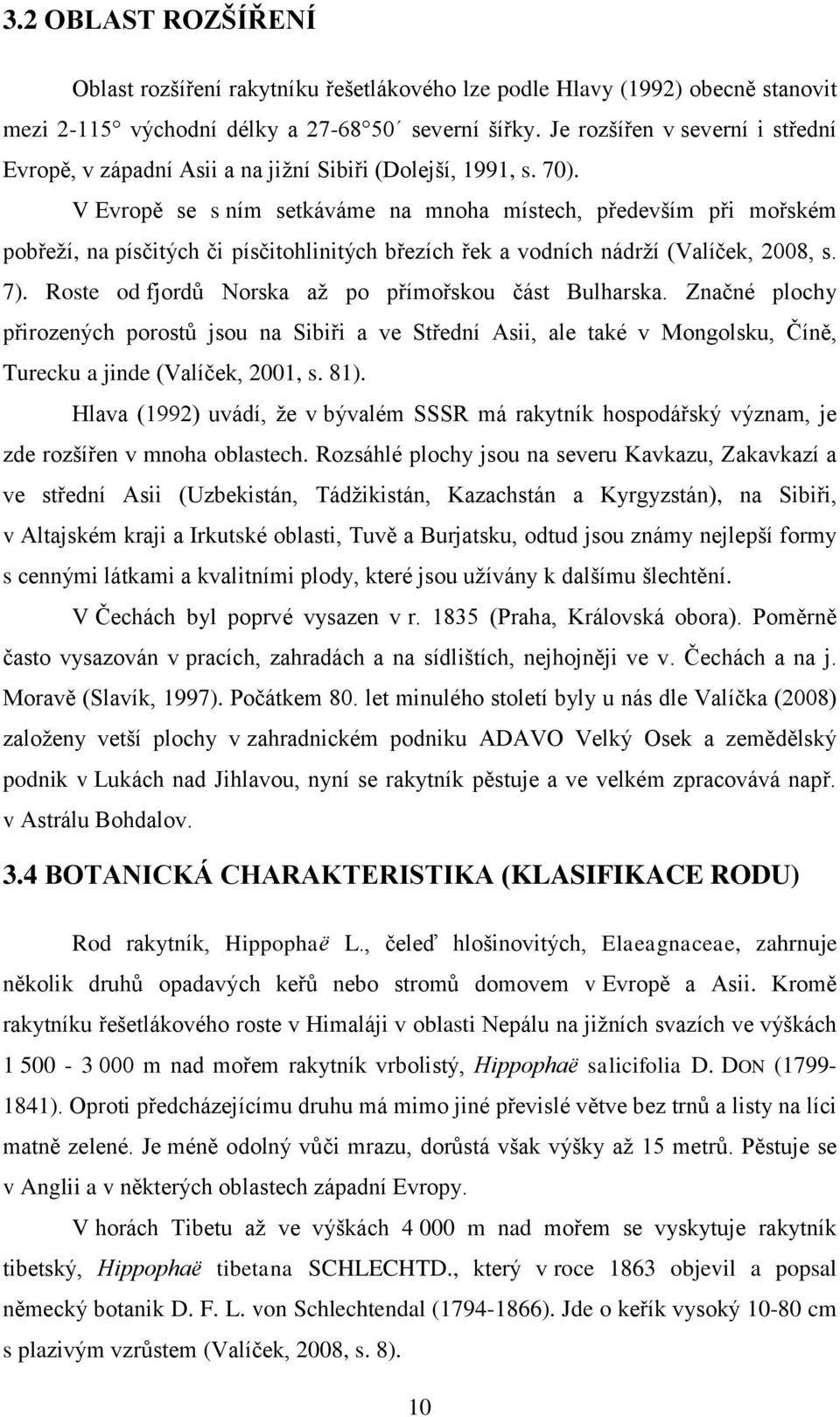 V Evropě se s ním setkáváme na mnoha místech, především při mořském pobřeží, na písčitých či písčitohlinitých březích řek a vodních nádrží (Valíček, 2008, s. 7).