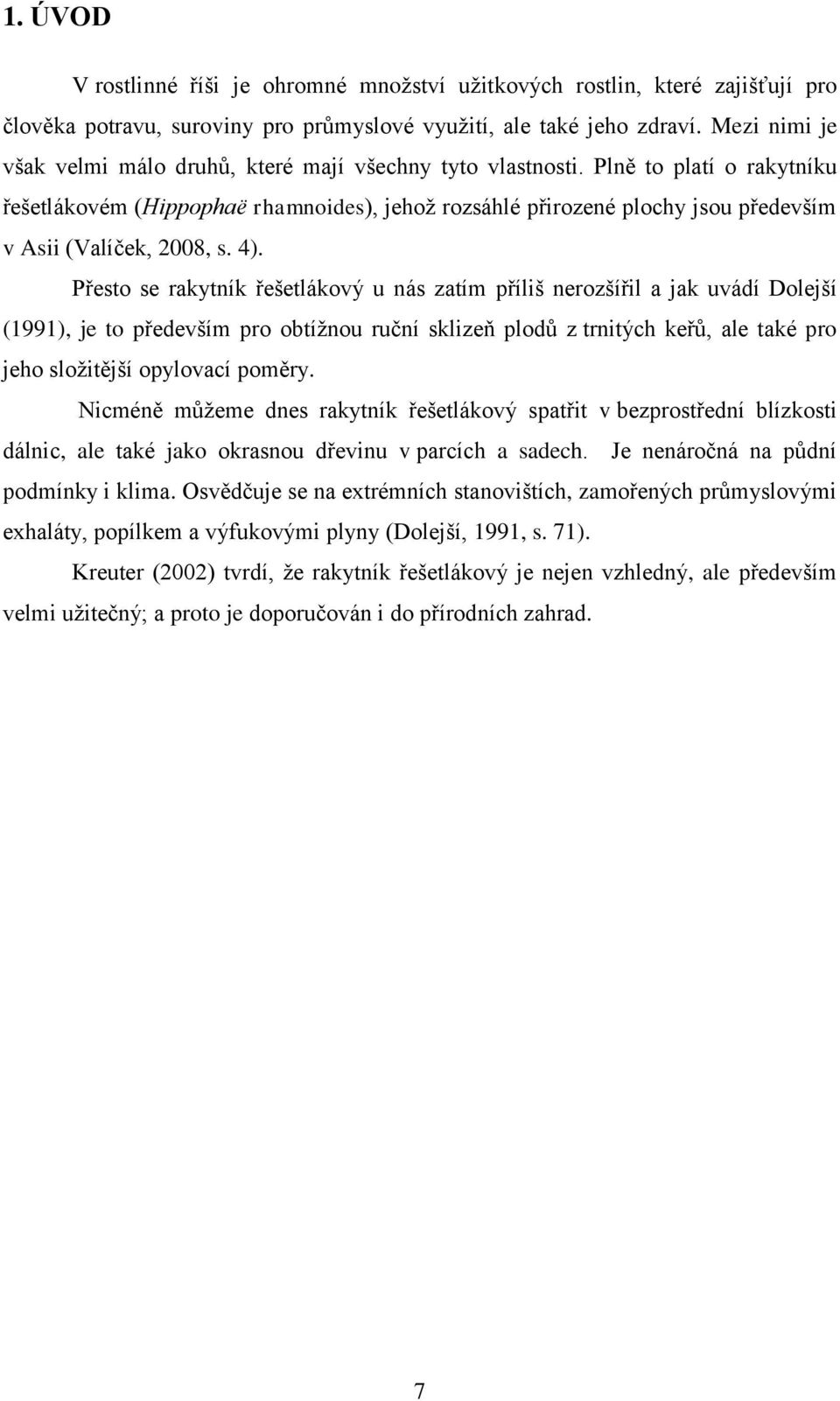 Plně to platí o rakytníku řešetlákovém (Hippophaë rhamnoides), jehož rozsáhlé přirozené plochy jsou především v Asii (Valíček, 2008, s. 4).