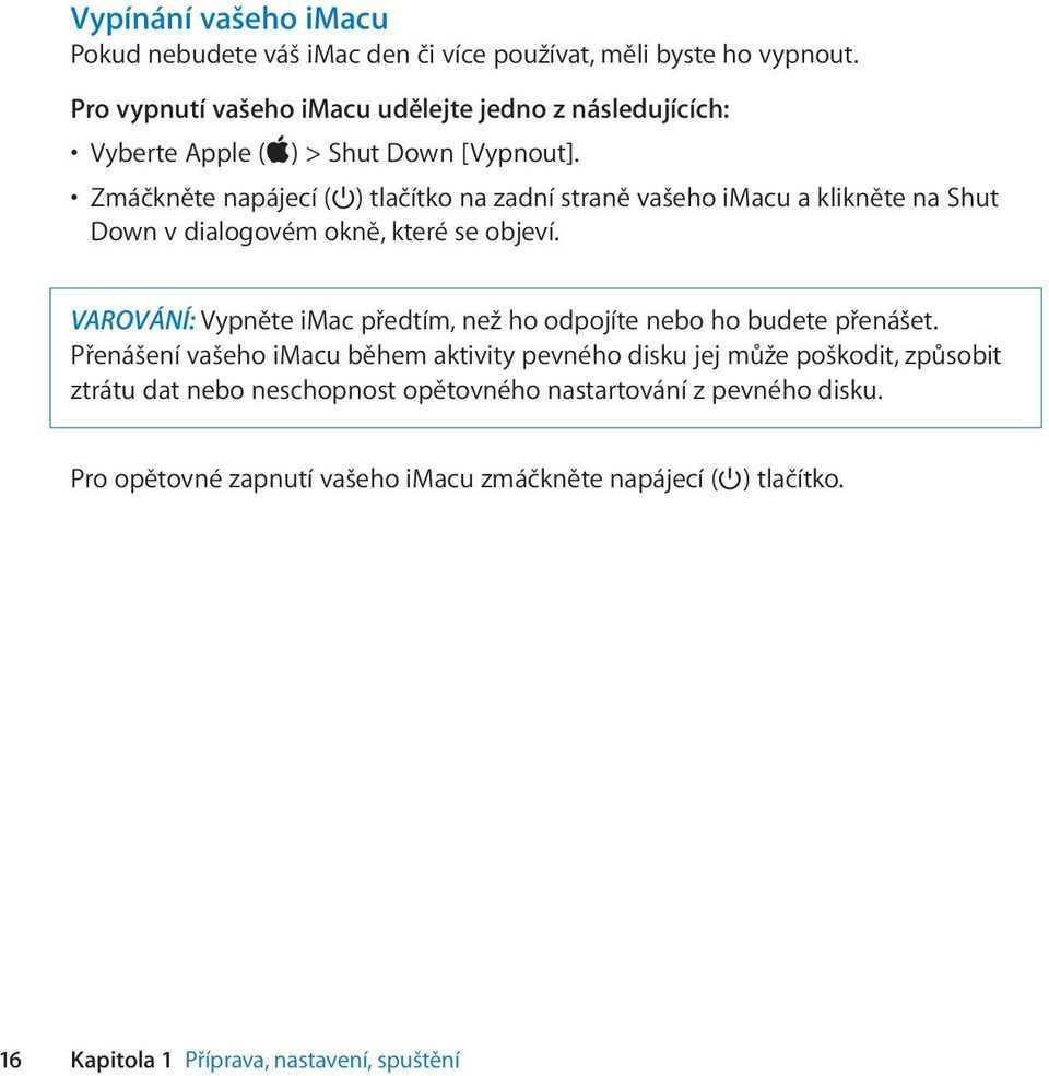 Zmáčkněte napájecí ( ) tlačítko na zadní straně vašeho imacu a klikněte na Shut Down v dialogovém okně, které se objeví.
