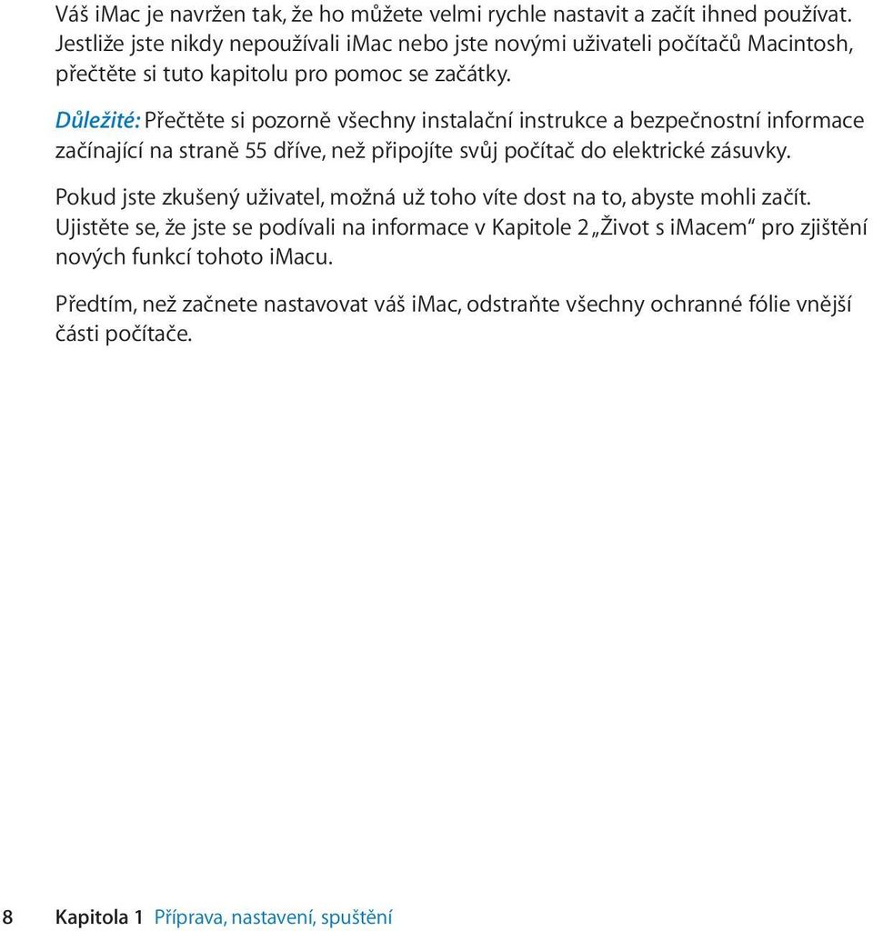 Důležité: Přečtěte si pozorně všechny instalační instrukce a bezpečnostní informace začínající na straně 55 dříve, než připojíte svůj počítač do elektrické zásuvky.