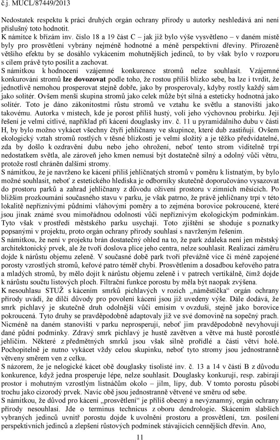 Přirozeně většího efektu by se dosáhlo vykácením mohutnějších jedinců, to by však bylo v rozporu s cílem právě tyto posílit a zachovat.