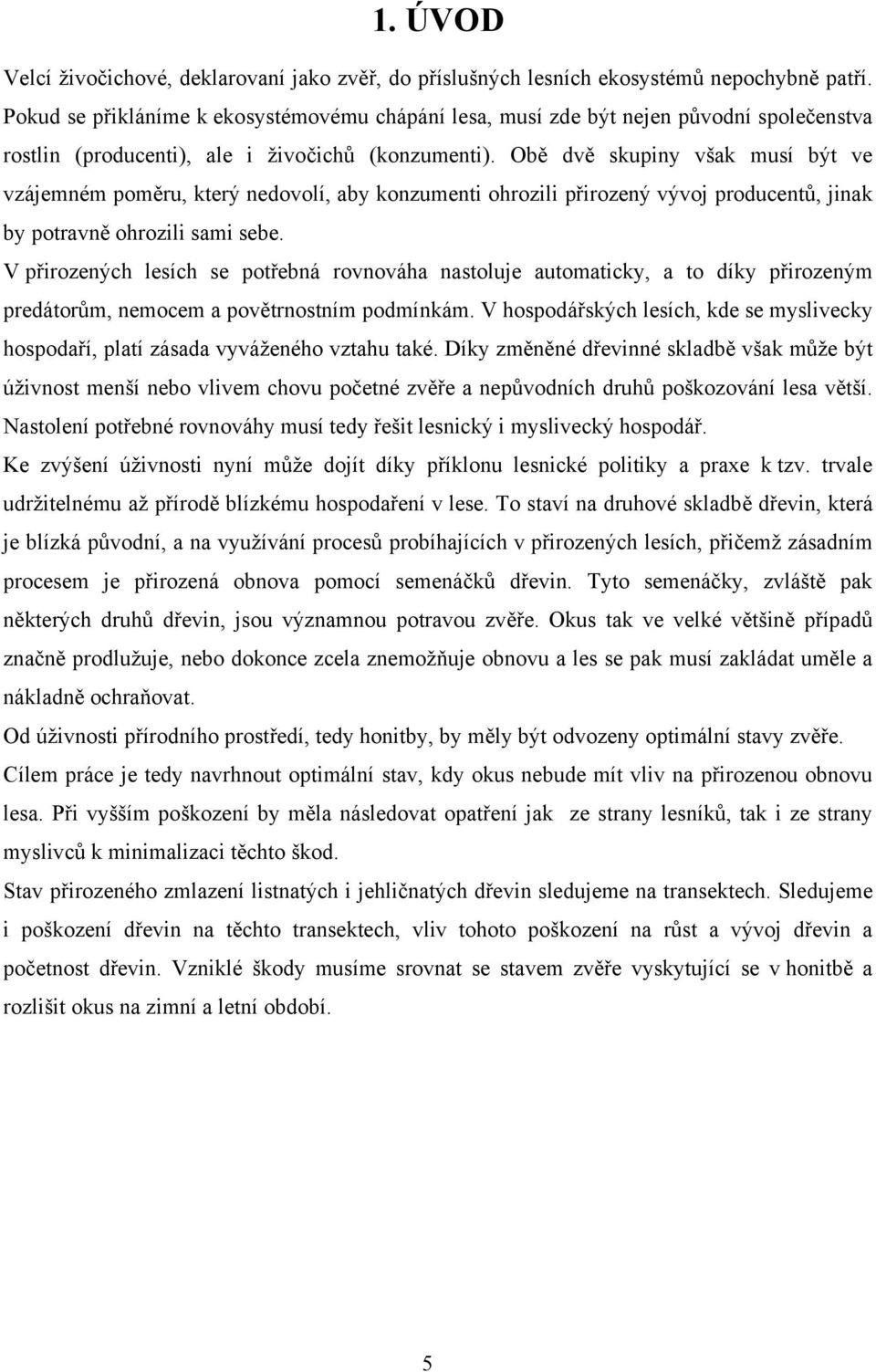 Obě dvě skupiny však musí být ve vzájemném poměru, který nedovolí, aby konzumenti ohrozili přirozený vývoj producentů, jinak by potravně ohrozili sami sebe.