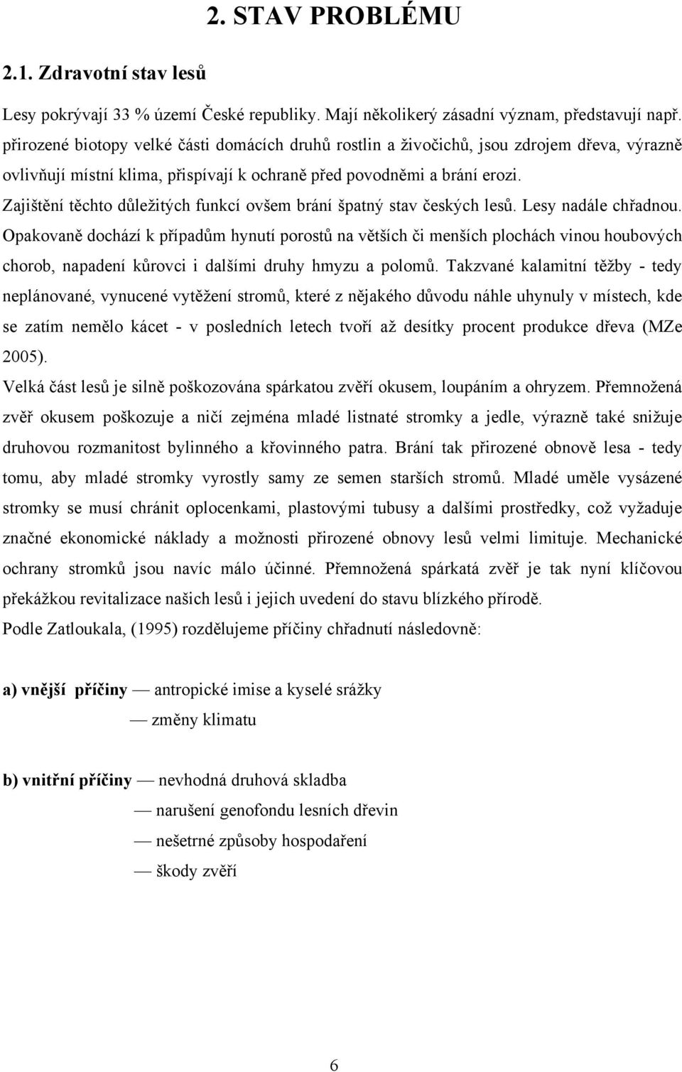 Zajištění těchto důležitých funkcí ovšem brání špatný stav českých lesů. Lesy nadále chřadnou.