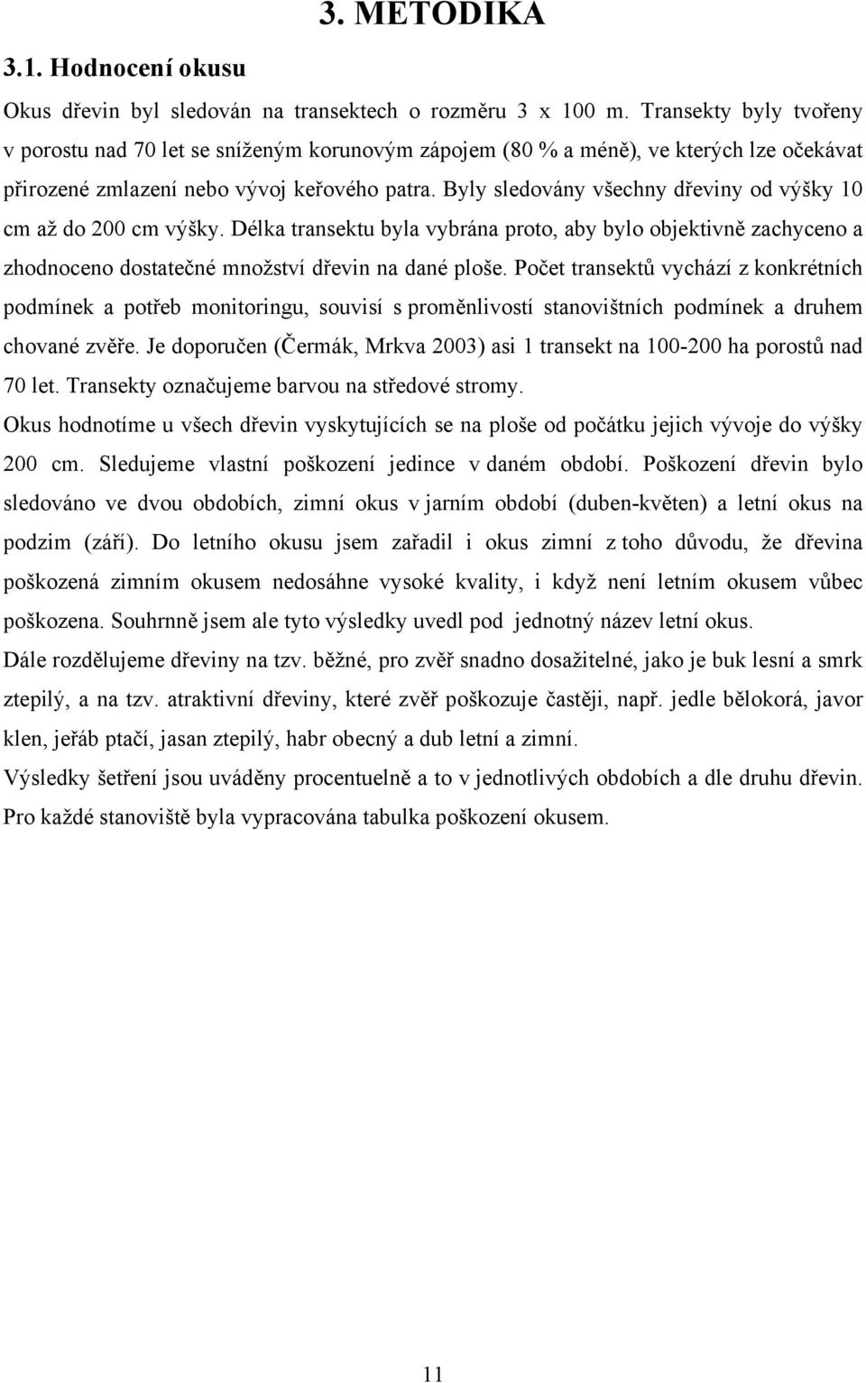 Byly sledovány všechny dřeviny od výšky 10 cm až do 200 cm výšky. Délka transektu byla vybrána proto, aby bylo objektivně zachyceno a zhodnoceno dostatečné množství dřevin na dané ploše.