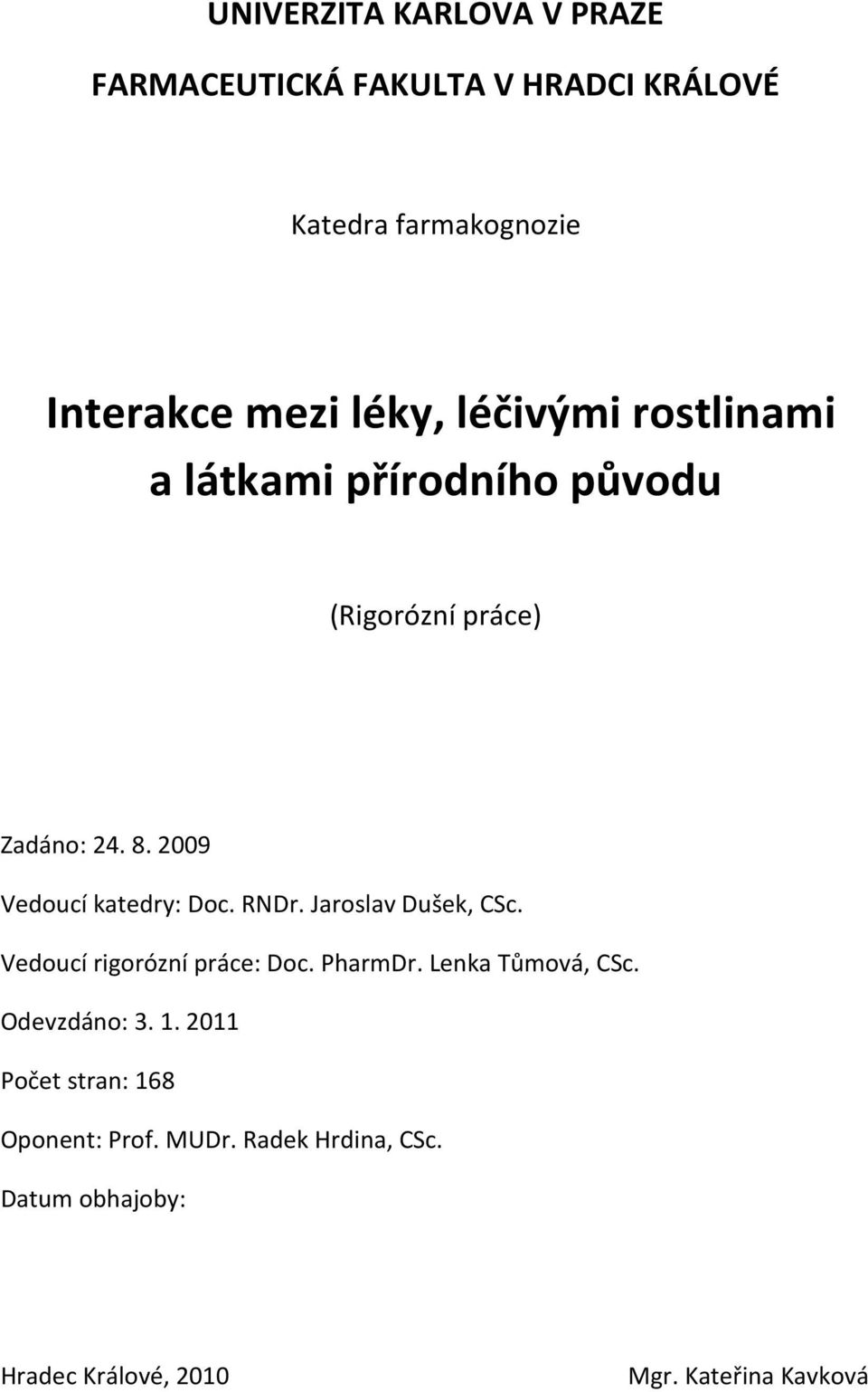 RNDr. Jaroslav Dušek, CSc. Vedoucí rigorózní práce: Doc. PharmDr. Lenka Tůmová, CSc. Odevzdáno: 3. 1.