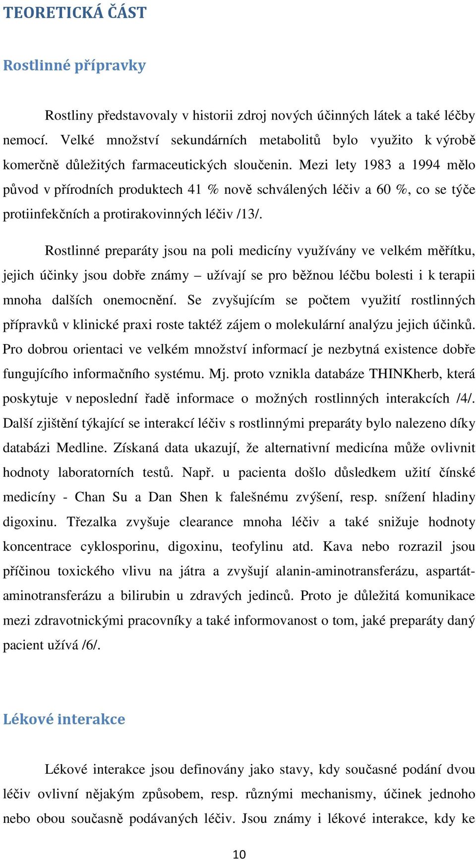 Mezi lety 1983 a 1994 mělo původ v přírodních produktech 41 % nově schválených léčiv a 60 %, co se týče protiinfekčních a protirakovinných léčiv /13/.