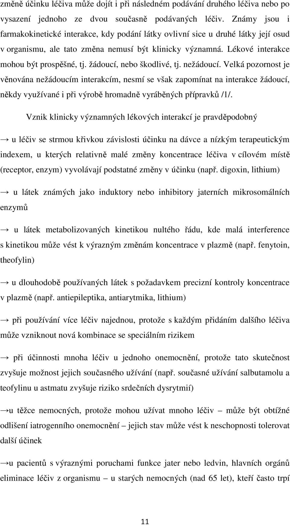 žádoucí, nebo škodlivé, tj. nežádoucí. Velká pozornost je věnována nežádoucím interakcím, nesmí se však zapomínat na interakce žádoucí, někdy využívané i při výrobě hromadně vyráběných přípravků /1/.