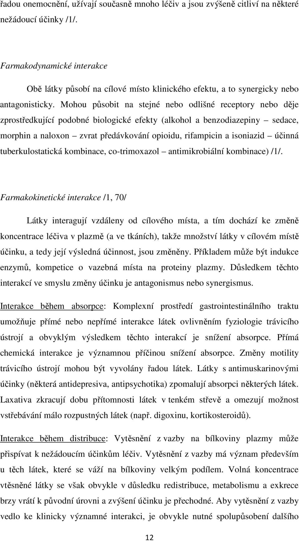 Mohou působit na stejné nebo odlišné receptory nebo děje zprostředkující podobné biologické efekty (alkohol a benzodiazepiny sedace, morphin a naloxon zvrat předávkování opioidu, rifampicin a