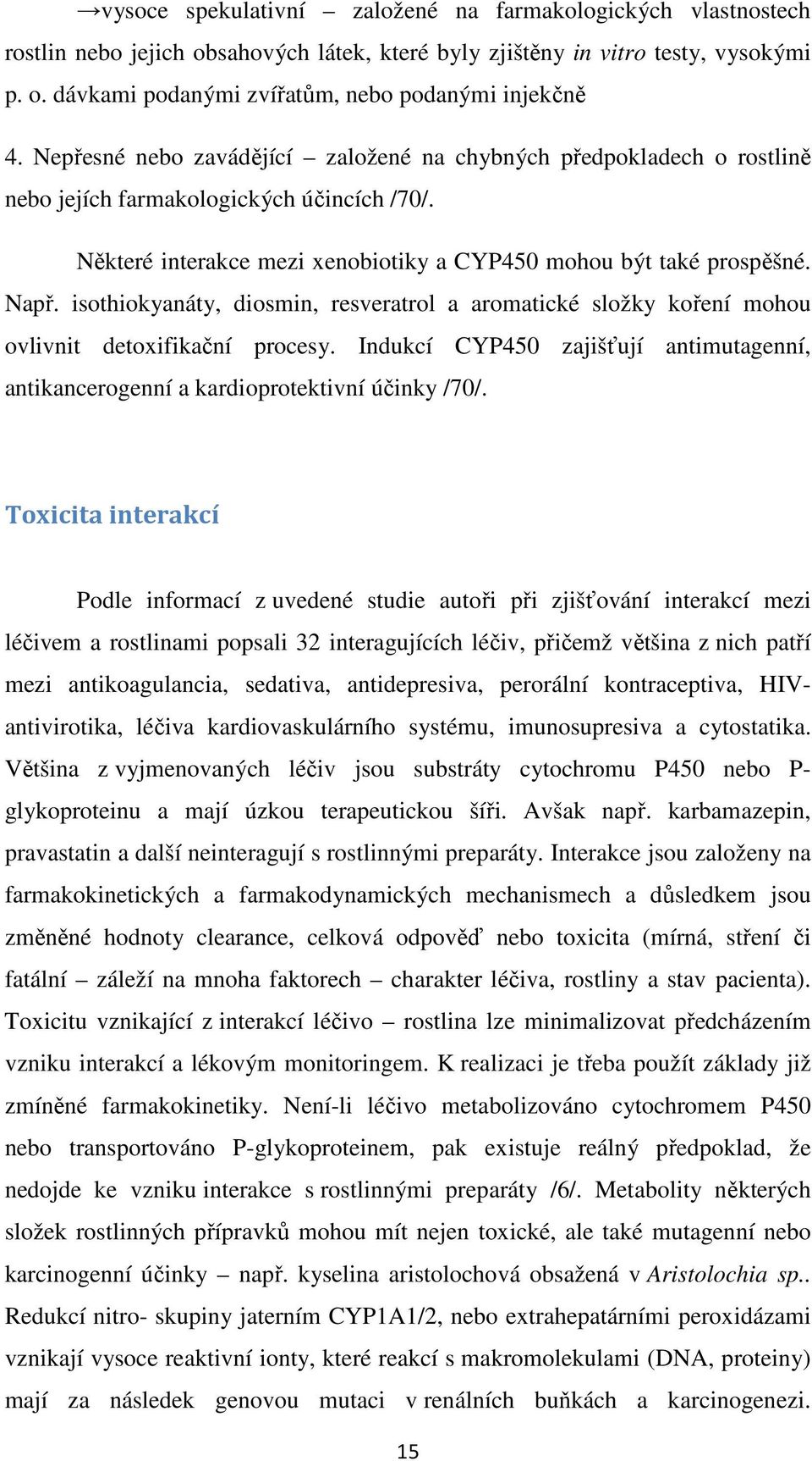 isothiokyanáty, diosmin, resveratrol a aromatické složky koření mohou ovlivnit detoxifikační procesy. Indukcí CYP450 zajišťují antimutagenní, antikancerogenní a kardioprotektivní účinky /70/.