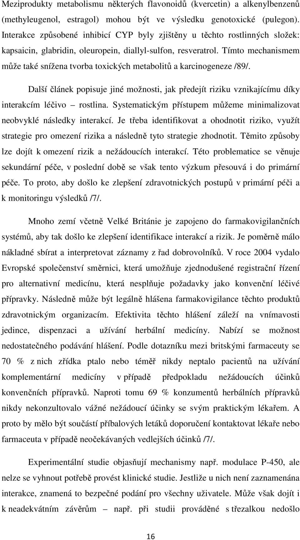 Tímto mechanismem může také snížena tvorba toxických metabolitů a karcinogeneze /89/. Další článek popisuje jiné možnosti, jak předejít riziku vznikajícímu díky interakcím léčivo rostlina.