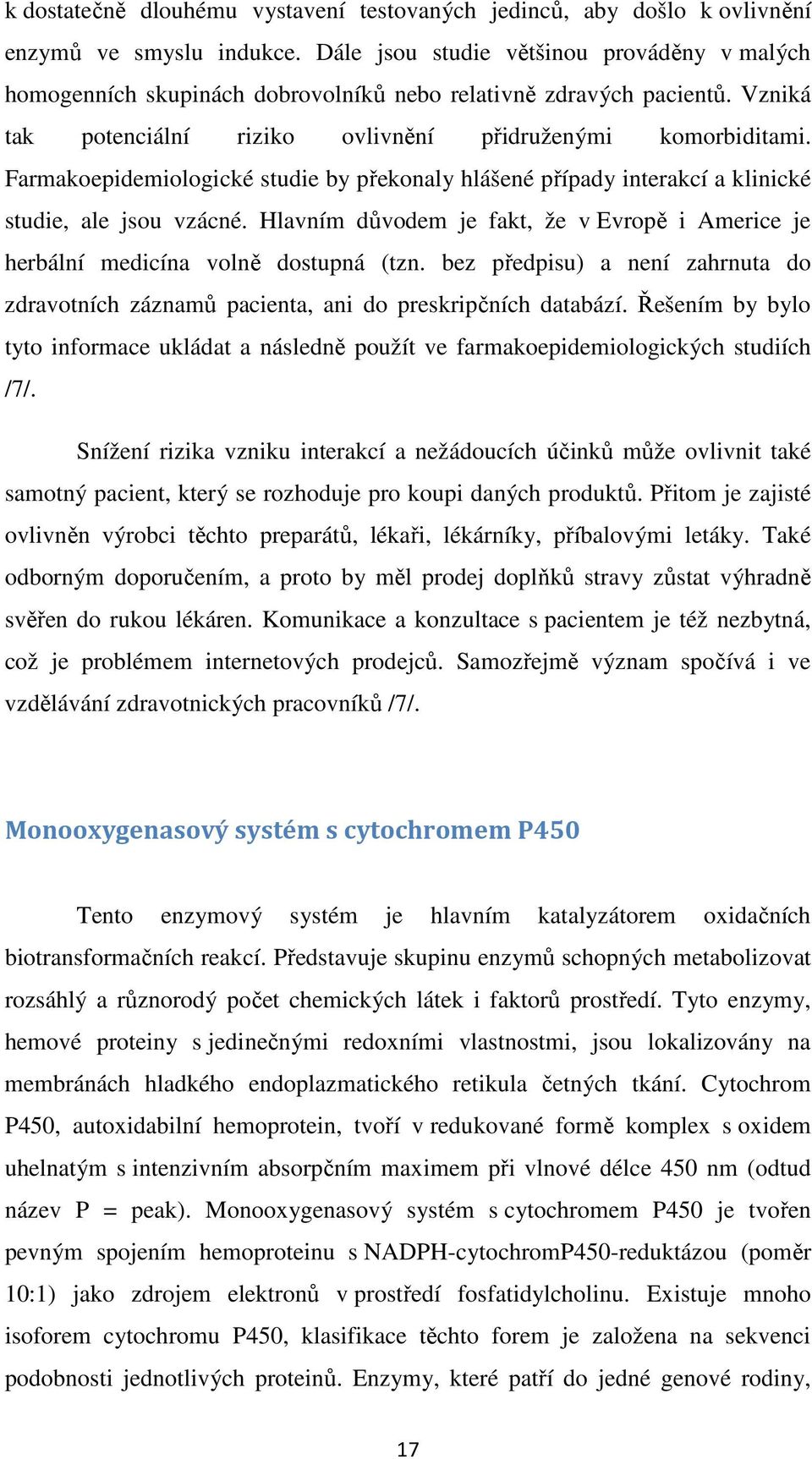 Farmakoepidemiologické studie by překonaly hlášené případy interakcí a klinické studie, ale jsou vzácné. Hlavním důvodem je fakt, že v Evropě i Americe je herbální medicína volně dostupná (tzn.