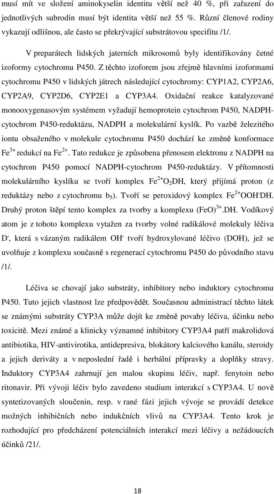 Z těchto izoforem jsou zřejmě hlavními izoformami cytochromu P450 v lidských játrech následující cytochromy: CYP1A2, CYP2A6, CYP2A9, CYP2D6, CYP2E1 a CYP3A4.