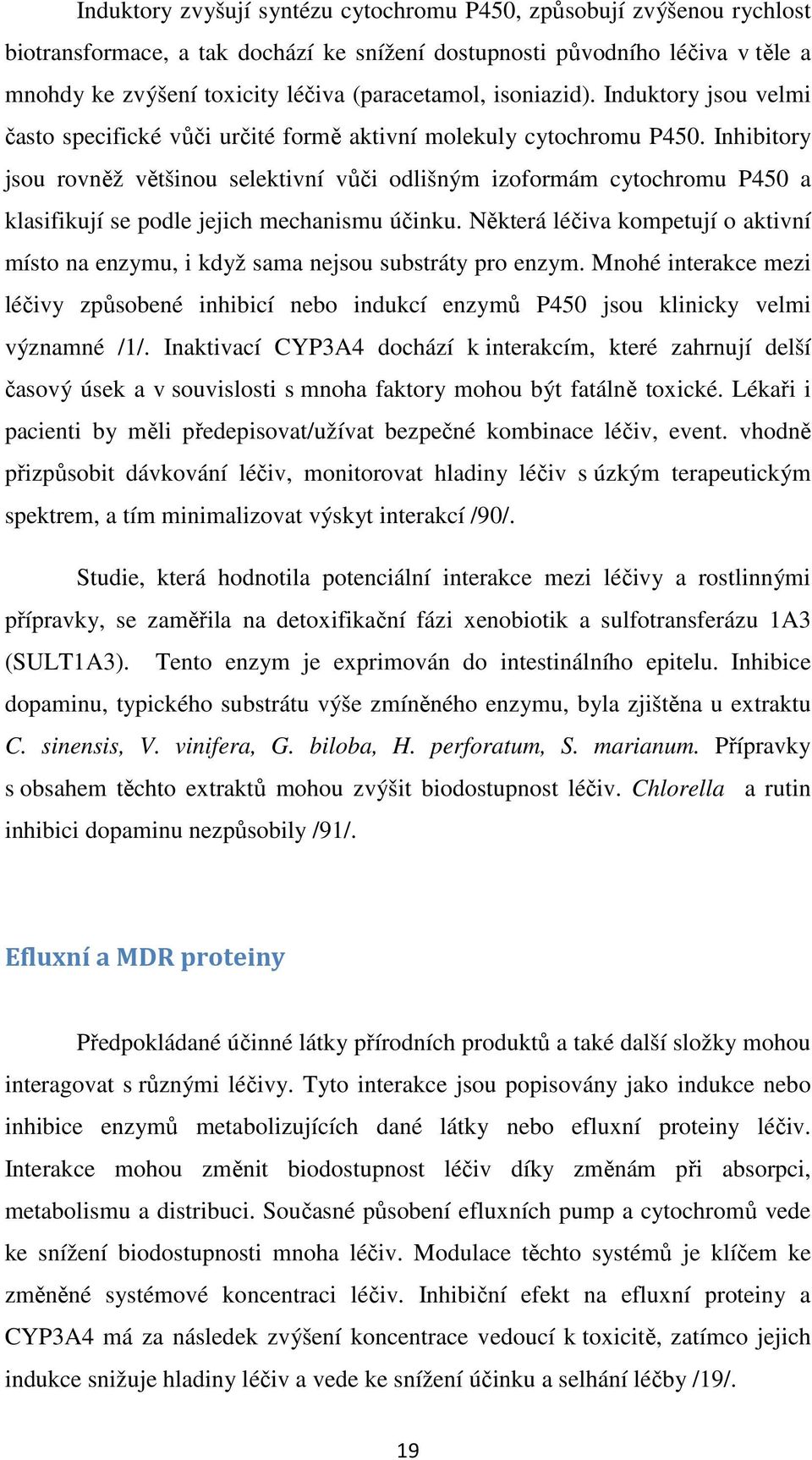 Inhibitory jsou rovněž většinou selektivní vůči odlišným izoformám cytochromu P450 a klasifikují se podle jejich mechanismu účinku.