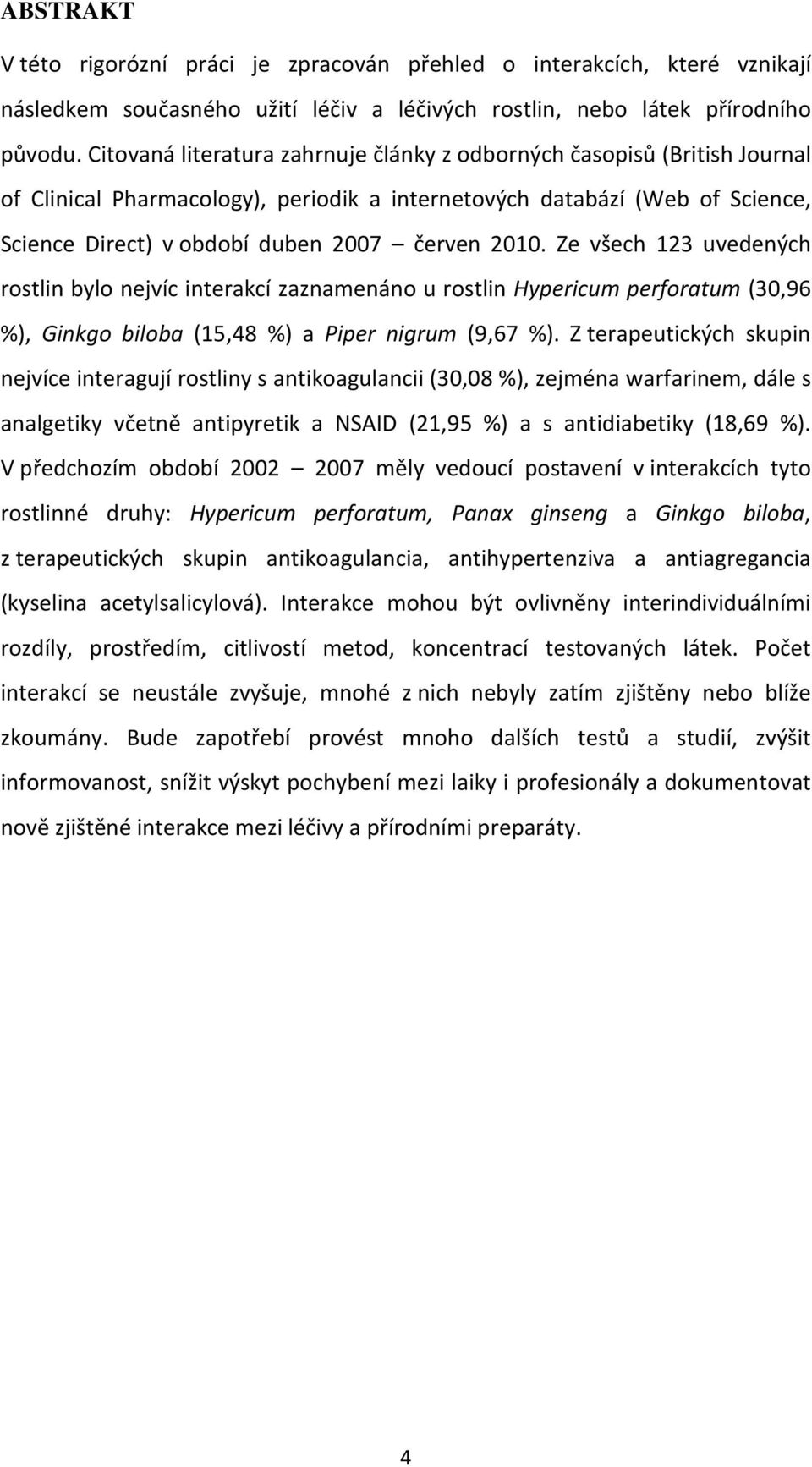 Ze všech 123 uvedených rostlin bylo nejvíc interakcí zaznamenáno u rostlin Hypericum perforatum (30,96 %), Ginkgo biloba (15,48 %) a Piper nigrum (9,67 %).