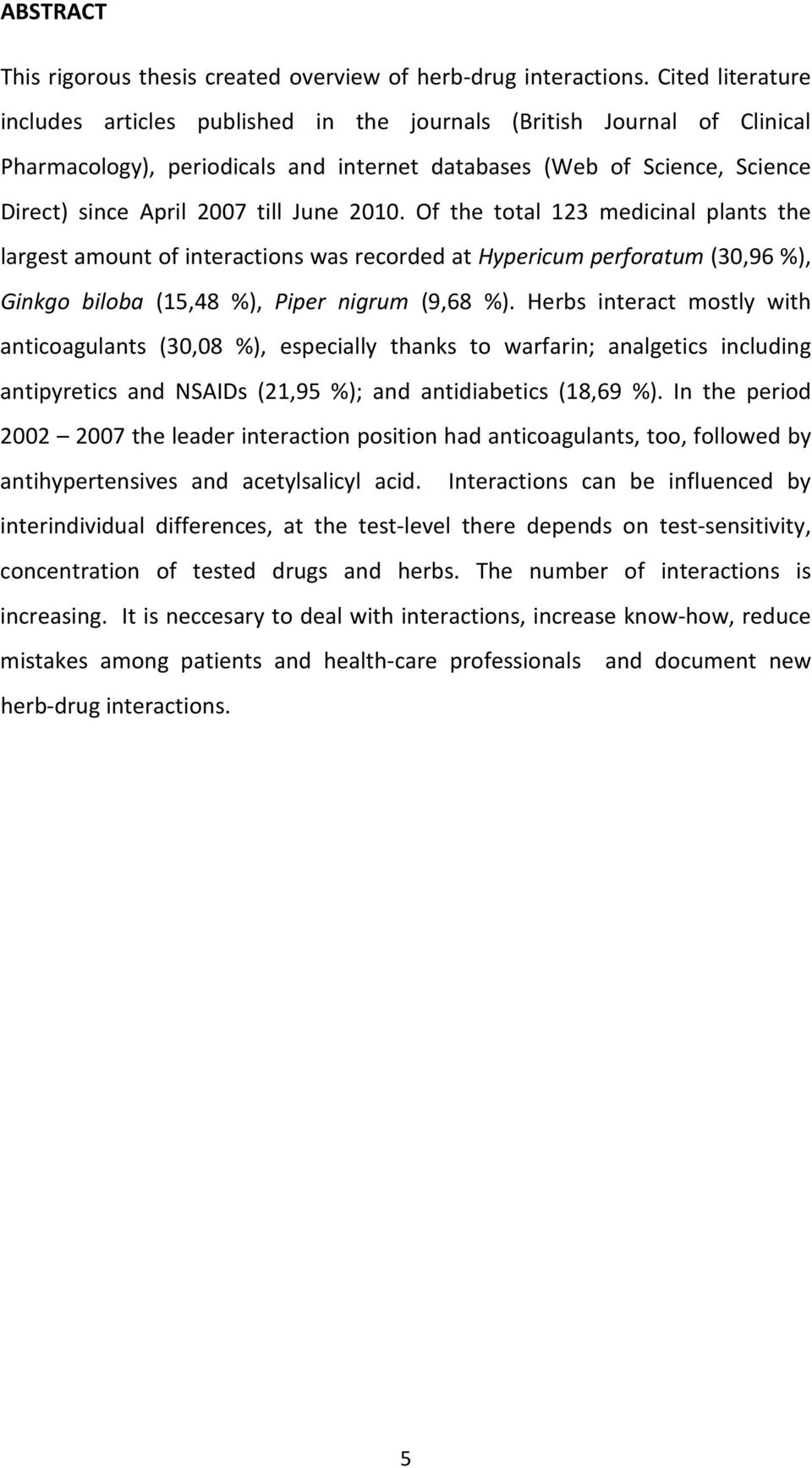2010. Of the total 123 medicinal plants the largest amount of interactions was recorded at Hypericum perforatum (30,96 %), Ginkgo biloba (15,48 %), Piper nigrum (9,68 %).