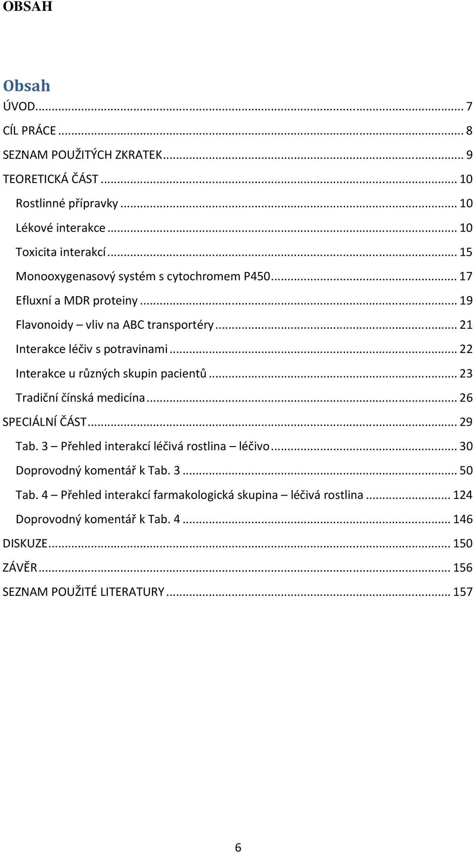 .. 22 Interakce u různých skupin pacientů... 23 Tradiční čínská medicína... 26 SPECIÁLNÍ ČÁST... 29 Tab. 3 Přehled interakcí léčivá rostlina léčivo.