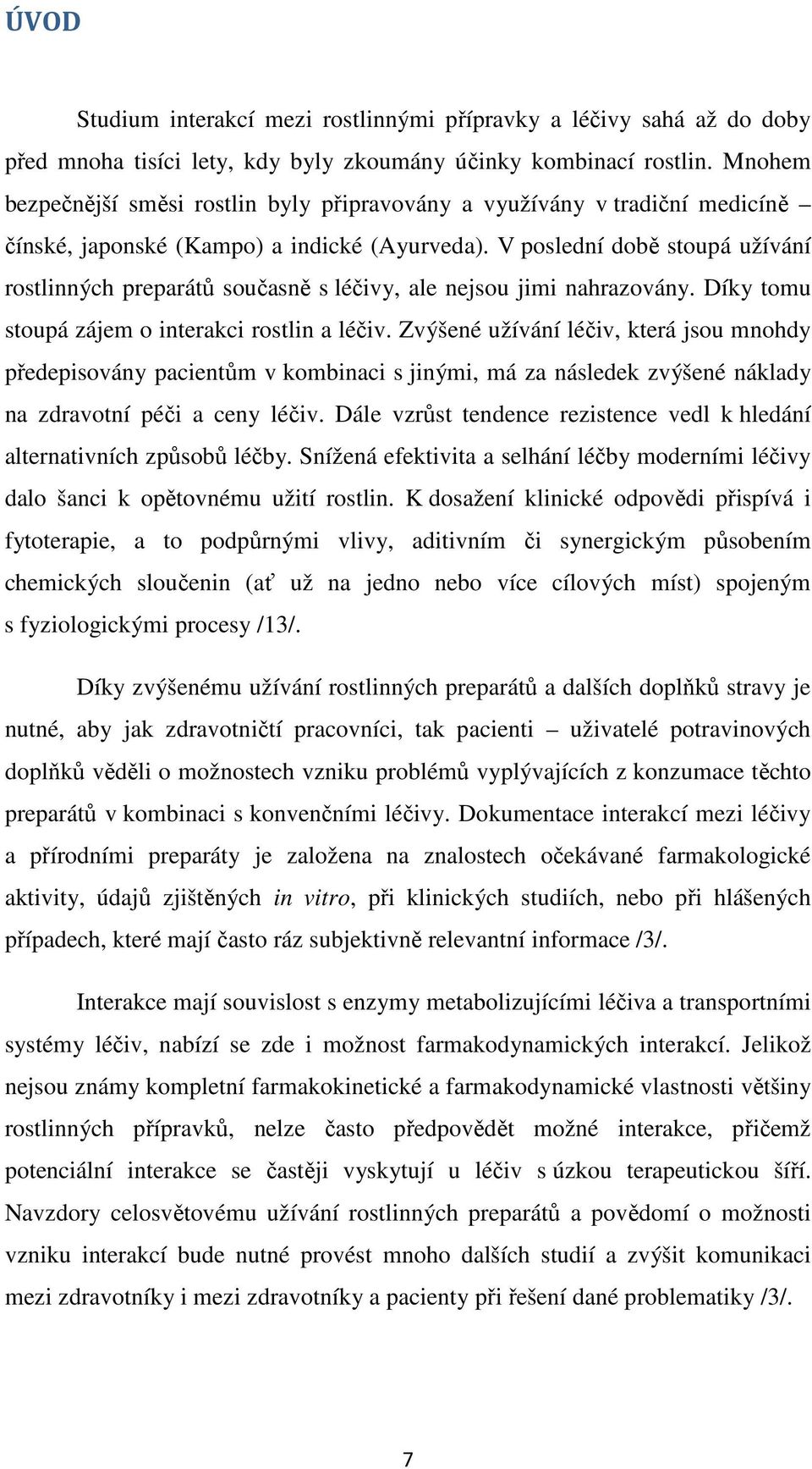V poslední době stoupá užívání rostlinných preparátů současně s léčivy, ale nejsou jimi nahrazovány. Díky tomu stoupá zájem o interakci rostlin a léčiv.