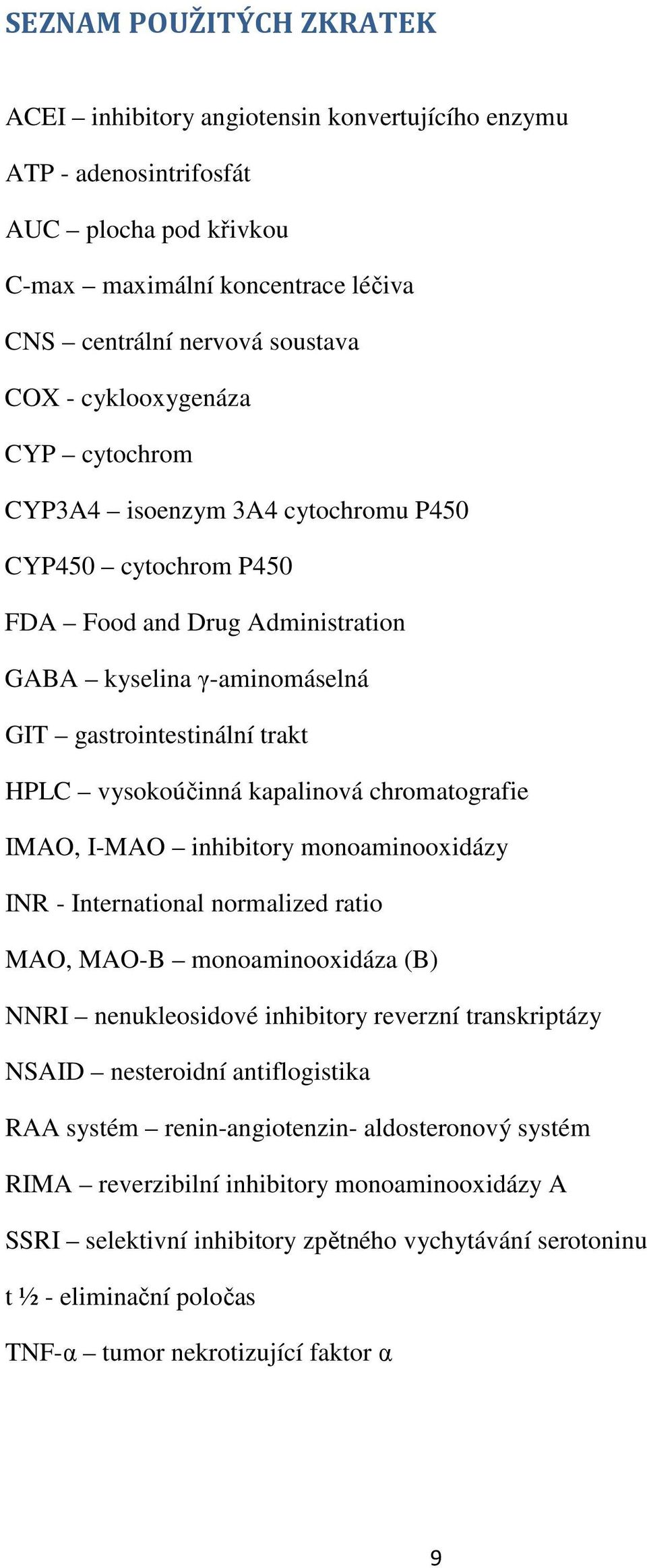 kapalinová chromatografie IMAO, I-MAO inhibitory monoaminooxidázy INR - International normalized ratio MAO, MAO-B monoaminooxidáza (B) NNRI nenukleosidové inhibitory reverzní transkriptázy NSAID