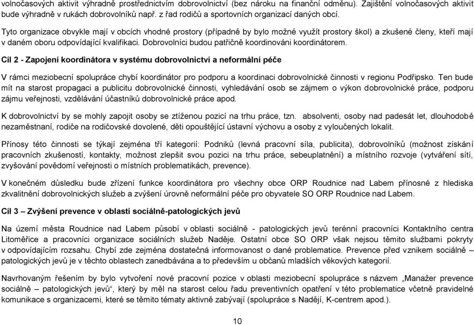 Tyto organizace obvykle mají v obcích vhodné prostory (případně by bylo možné využít prostory škol) a zkušené členy, kteří mají v daném oboru odpovídající kvalifikaci.