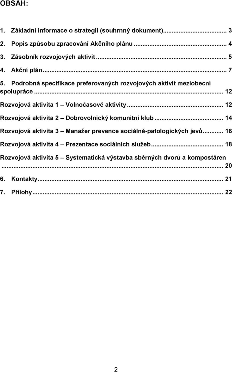 .. 12 Rozvojová aktivita 2 Dobrovolnický komunitní klub... 14 Rozvojová aktivita 3 Manažer prevence sociálně-patologických jevů.