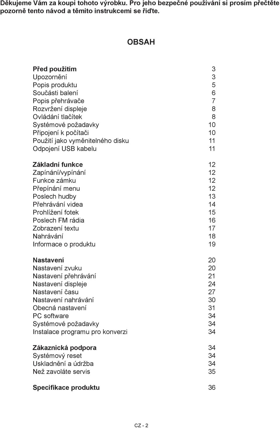 vyměnitelného disku 11 Odpojení USB kabelu 11 Základní funkce 12 Zapínání/vypínání 12 Funkce zámku 12 Přepínání menu 12 Poslech hudby 13 Přehrávání videa 14 Prohlížení fotek 15 Poslech FM rádia 16