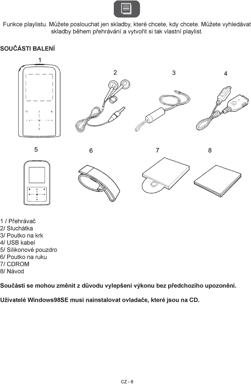 Součásti balení 1 / Přehrávač 2/ Sluchátka 3/ Poutko na krk 4/ USB kabel 5/ Silikonové pouzdro 6/ Poutko na