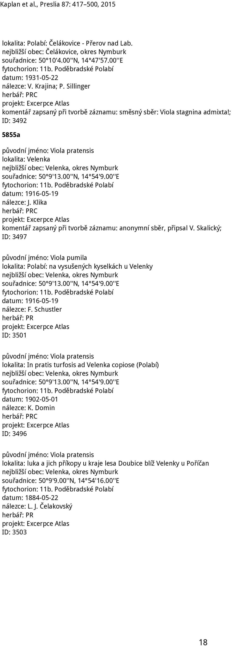 ; ID: 3492 5855a původní jméno: Viola pratensis lokalita: Velenka nejbližší obec: Velenka, okres Nymburk souřadnice: 50 9'13.00''N, 14 54'9.00''E datum: 1916-05-19 nálezce: J.