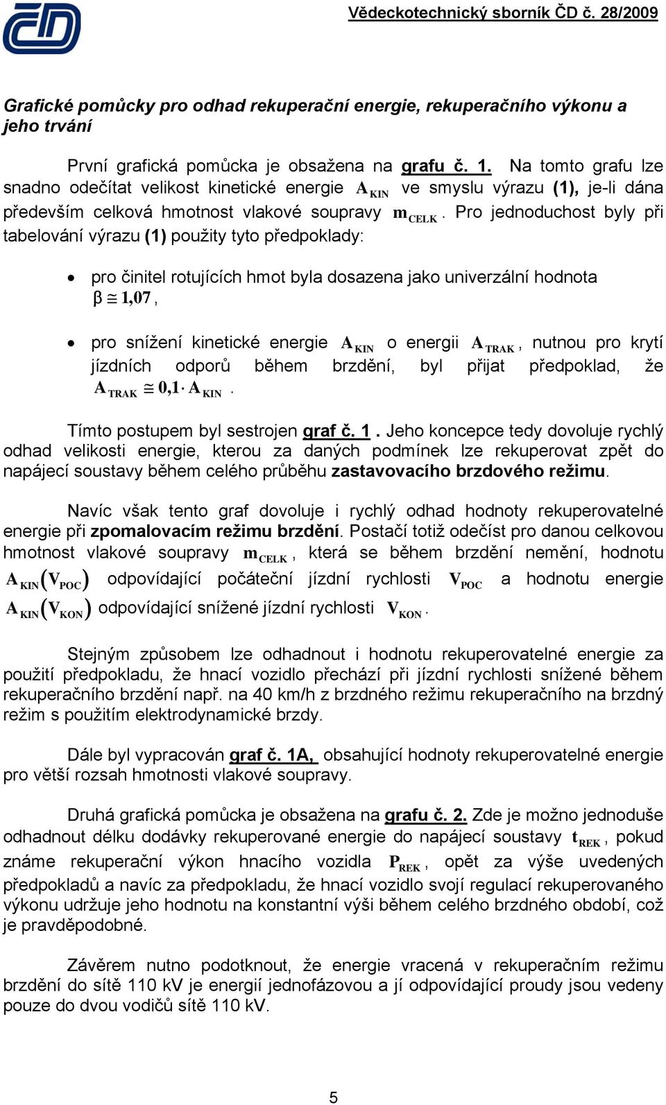 Pro jednoduchos byly při abelování výrazu (1) použiy yo předpoklady: pro činiel roujících hmo byla dosazena jako univerzální hodnoa β 17,, pro snížení kineické energie A KIN o energii A TRAK, nunou