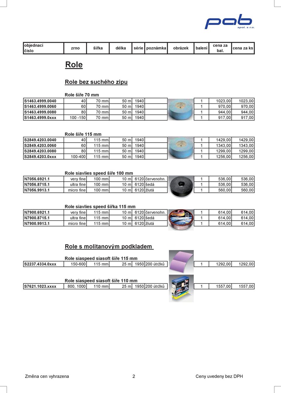 4203.0080 80 115 mm 50 m 1940 1 1299,00 1299,00 S2849.4203.0xxx 100-400 115 mm 50 m 1940 1 1256,00 1256,00 Role siavlies speed šíře 100 mm N7056.6921.1 very fine 100 mm 10 m 6120 červenohn.