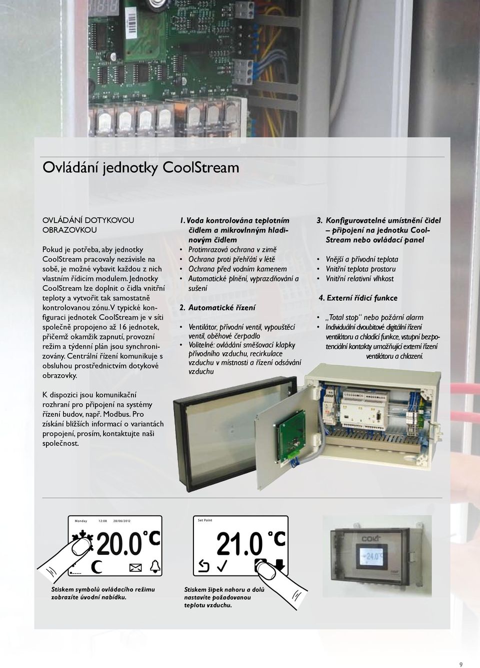 V typické konfiguraci jednotek CoolStream je v síti společně propojeno až 16 jednotek, přičemž okamžik zapnutí, provozní režim a týdenní plán jsou synchronizovány.