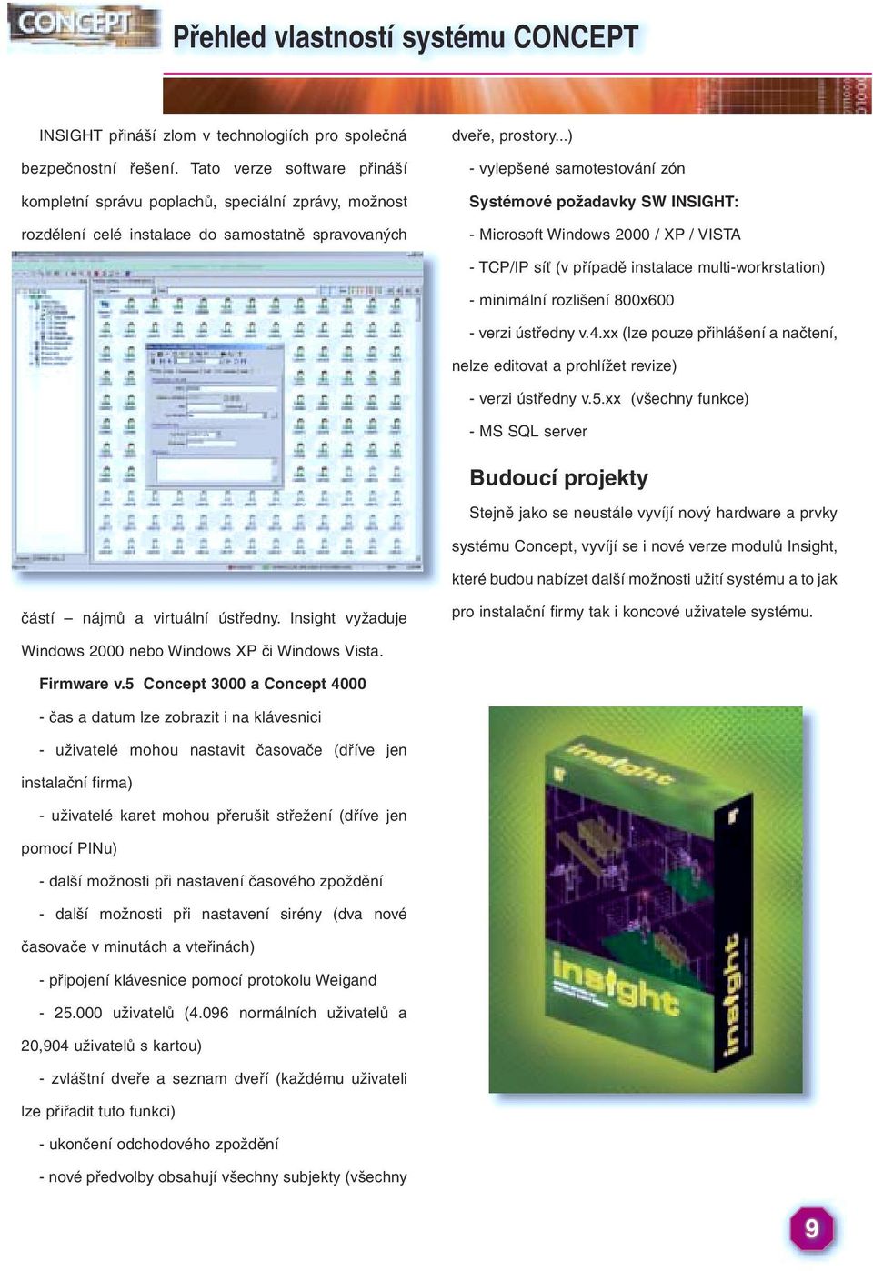..) - vylepšené samotestování zón Systémové požadavky SW INSIGHT: - Microsoft Windows 2000 / XP / VISTA - TCP/IP síť (v případě instalace multi-workrstation) - minimální rozlišení 800x600 - verzi