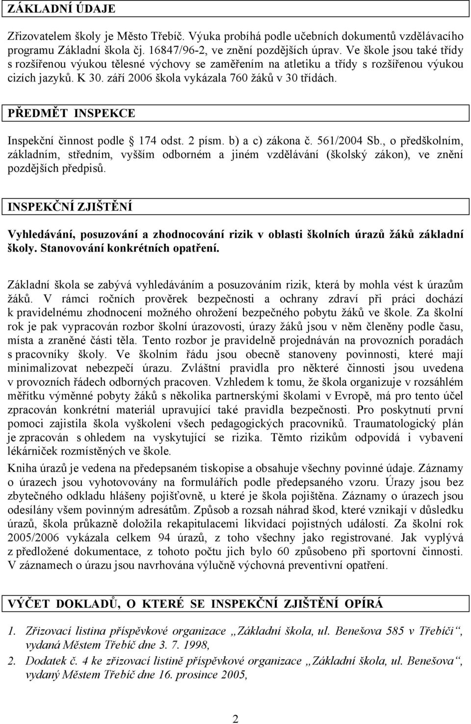 PŘEDMĚT INSPEKCE Inspekční činnost podle 174 odst. 2 písm. b) a c) zákona č. 561/2004 Sb.