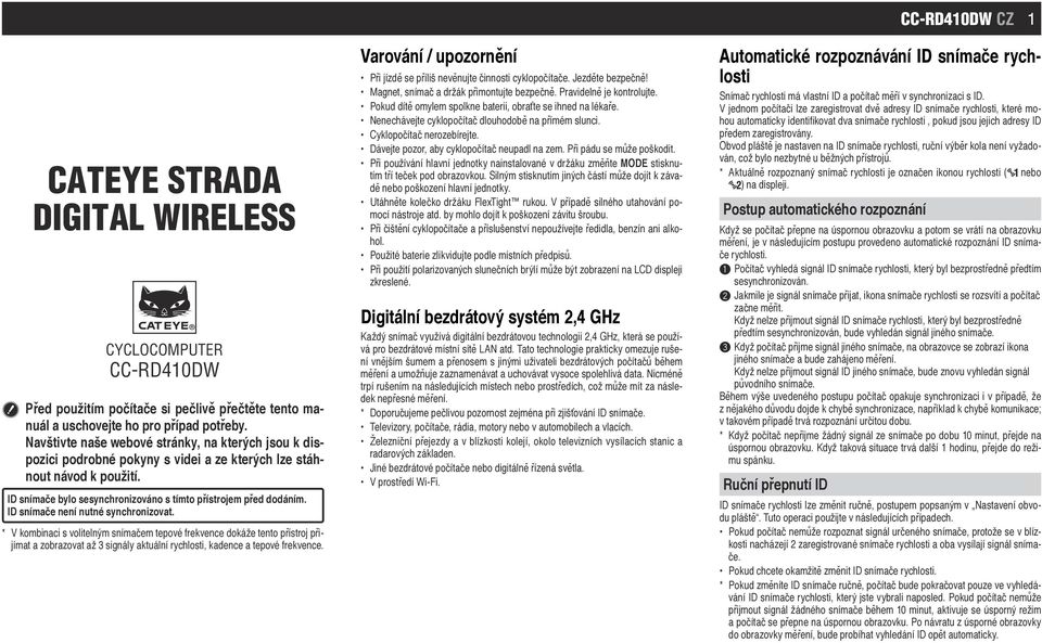 ID snímače není nutné synchronizovat. * V kombinaci s volitelným snímačem tepové frekvence dokáže tento přístroj přijímat a zobrazovat až 3 signály aktuální rychlosti, kadence a tepové frekvence.