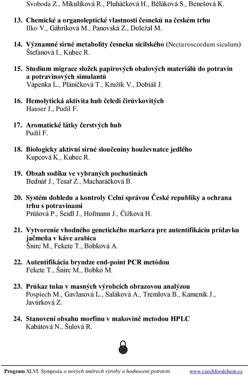 , Pláničková T., Kružík V., Dobiáš J. 16. Hemolytická aktivita hub čeledi čirůvkovitých Hauser J., Pudil F. 17. Aromatické látky čerstvých hub Pudil F. Štefanová I., Kubec R. 18.