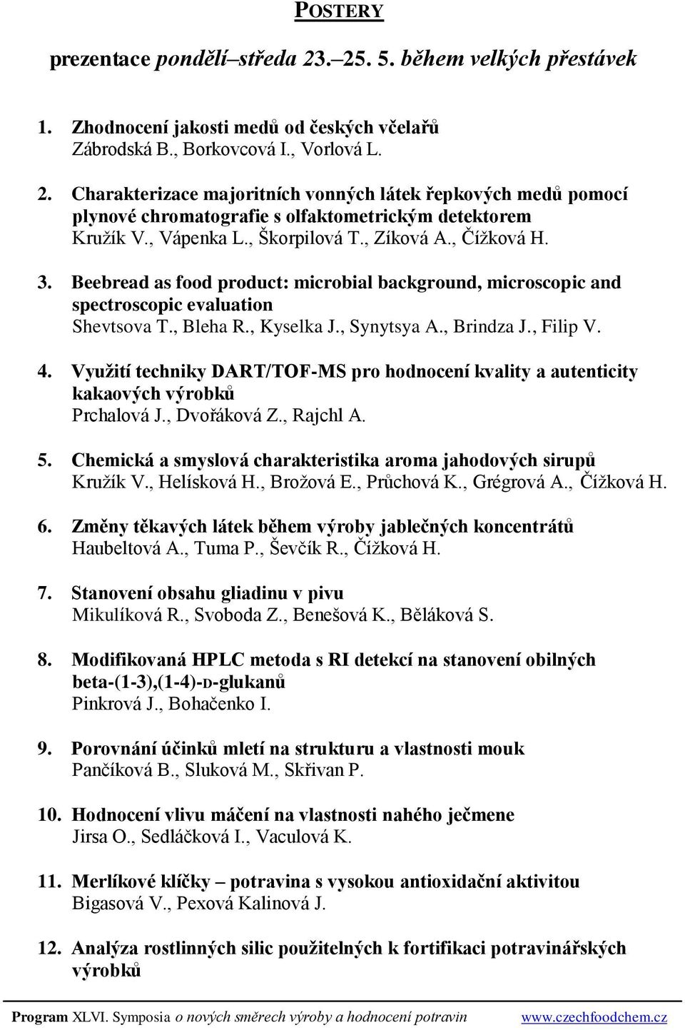 , Brindza J., Filip V. 4. Využití techniky DART/TOF-MS pro hodnocení kvality a autenticity kakaových výrobků Prchalová J., Dvořáková Z., Rajchl A. 5.