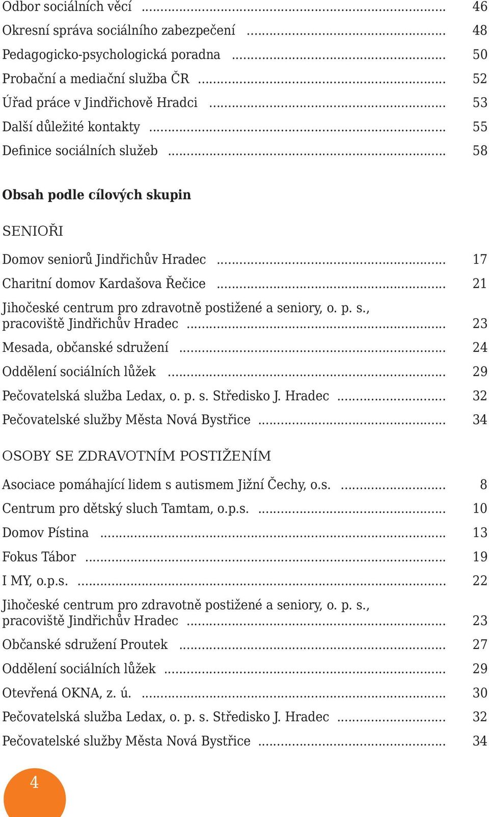 .. 21 Jihočeské centrum pro zdravotně postižené a seniory, o. p. s., pracoviště Jindřichův Hradec... 23 Mesada, občanské sdružení... 24 Oddělení sociálních lůžek... 29 Pečovatelská služba Ledax, o. p. s. Středisko J.