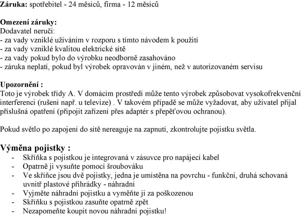 V domácím prostředí může tento výrobek způsobovat vysokofrekvenční interferenci (rušení např. u televize).