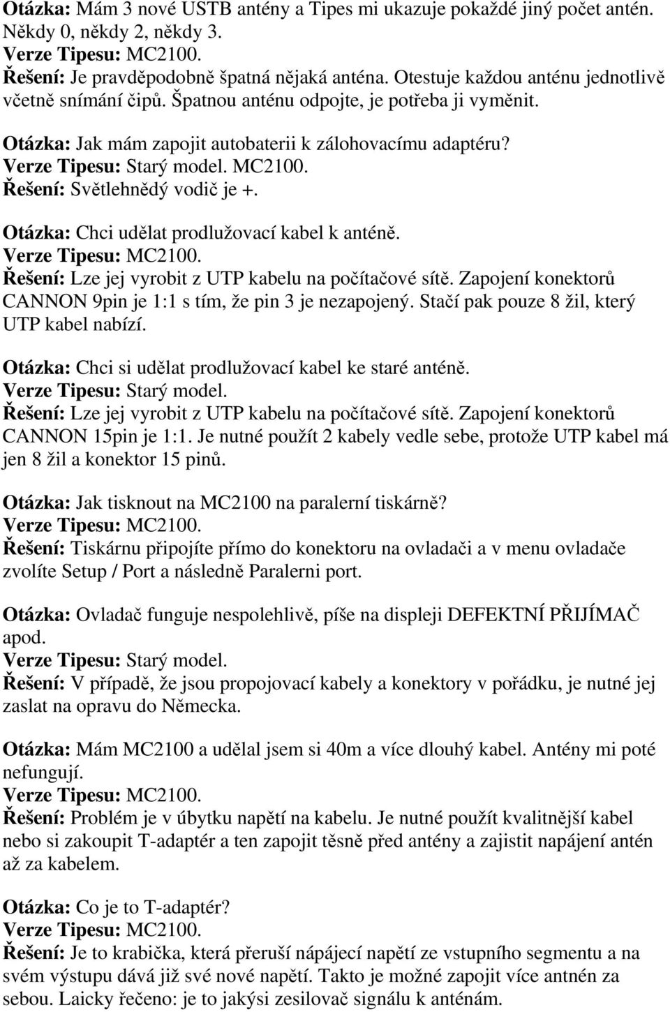 Otázka: Chci udělat prodlužovací kabel k anténě. Řešení: Lze jej vyrobit z UTP kabelu na počítačové sítě. Zapojení konektorů CANNON 9pin je 1:1 s tím, že pin 3 je nezapojený.