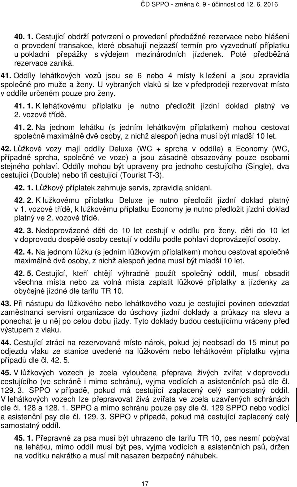 jízdenek. Poté předběžná rezervace zaniká. 41. Oddíly lehátkových vozů jsou se 6 nebo 4 místy k ležení a jsou zpravidla společné pro muže a ženy.